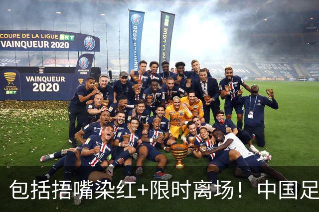 包括捂嘴染红+限时离场！中国足协官方：7月1日起各赛事执行新规