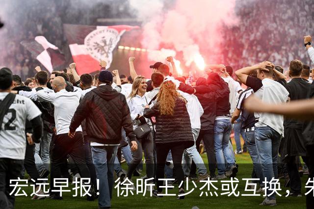 宏远早报！徐昕王少杰或互换，朱芳雨做重要决定，张文逸将续约