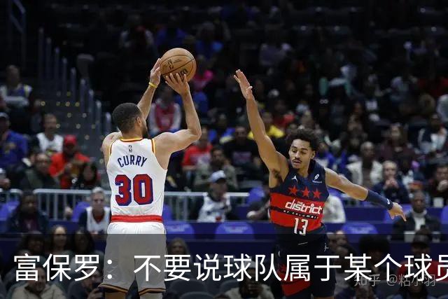 富保罗：不要说球队属于某个球员 詹姆斯也不行 球队永远属于老板