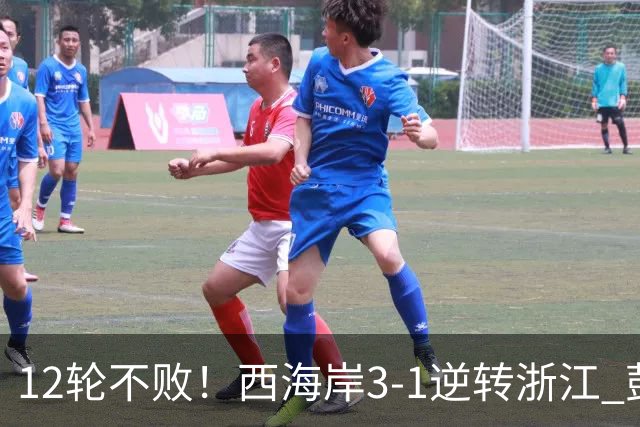 12轮不败！西海岸3-1逆转浙江 彭欣力传射内尔松双响建功
